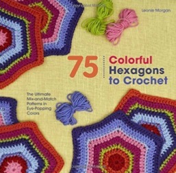 75 Colorful Hexagons to Crochet: The Ultimate Mix-and-Match Patterns in Eye-Popping Colors by Leonie Morgan