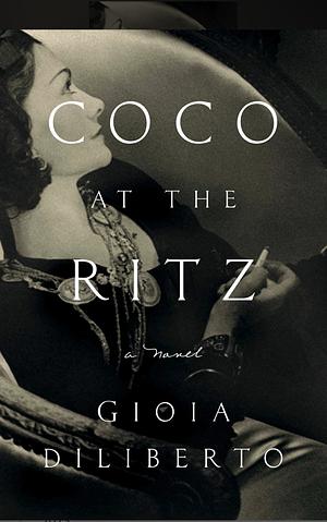 Coco at the Ritz: A Novel by Gioia Diliberto