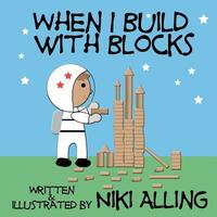 When I Build With Blocks by Niki Alling