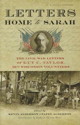 Letters Home to Sarah: The Civil War Letters of Guy C. Taylor, Thirty-Sixth Wisconsin Volunteers by Guy C. Taylor