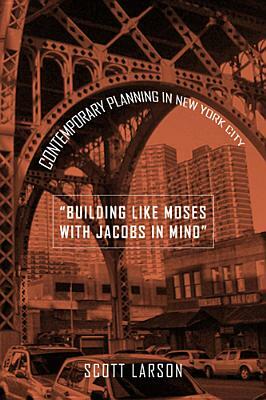 "building Like Moses with Jacobs in Mind": Contemporary Planning in New York City by Scott Larson