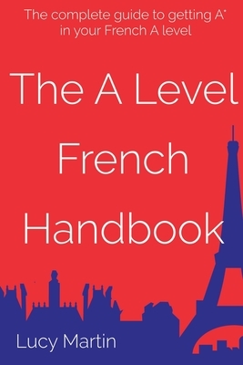 The A level French Handbook: Grammar and vocabulary for A level by Lucy Martin
