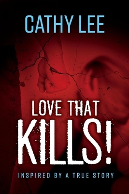 Love That Kills!: Inspired by a True Story by Cathy Lee