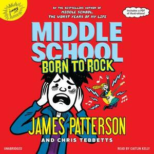 Middle School: Born to Rock by James Patterson, Chris Tebbetts