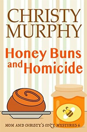 Honey Buns and Homicide: A Funny Culinary Cozy Mystery (Mom and Christy's Cozy Mysteries Book 6) by Christy Murphy