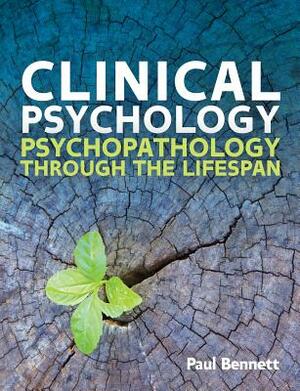 Clinical Psychology: Psychopathology Through the Lifespan by Paul Bennett