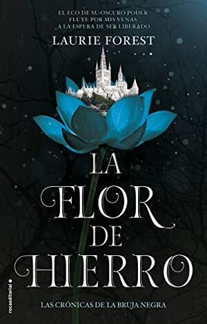 La flor de hierro: (Las crónicas de La Bruja Negra. Volumen II) by Laurie Forest, Laura Fernández