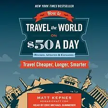How to Travel the World on $50 a Day: Revised: Travel Cheaper, Longer, Smarter by Matt Kepnes