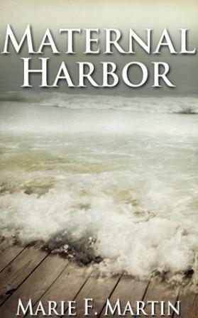 Maternal Harbor by Marie F. Martin