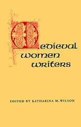 Medieval Women Writers by Katharina M. Wilson