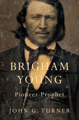 Brigham Young: Pioneer Prophet by John G. Turner