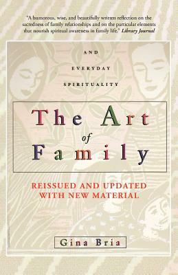 The Art of Family: Rituals, Imagination, and Everyday Spirituality by Gina Bria
