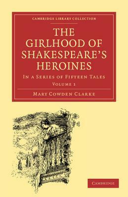 The Girlhood of Shakespeare's Heroines 3 Volume Paperback Set: In a Series of Fifteen Tales by Mary Cowden Clarke, Clarke Mary Cowden, William Shakespeare