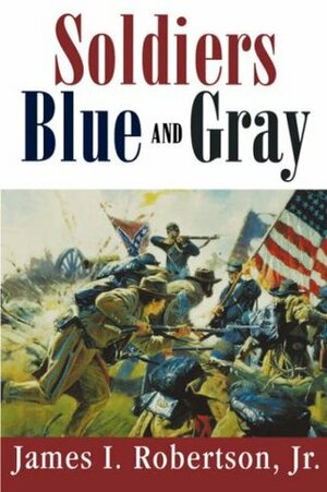 Soldiers Blue and Gray by James I. Robertson Jr.