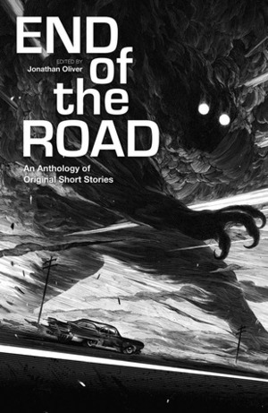 The End of the Road: An Anthology of Original Fiction by Vandana Singh, Lavie Tidhar, Anil Menon, Sophia McDougall, Philip Reeve, Jonathan Oliver, Paul Meloy, Jay Caselberg, Helen Marshall, Adam Nevill, Sarah Lotz, Ian Whates, Rochita Loenen-Ruiz, Zen Cho, Rio Youers, Benjanun Sriduangkaew