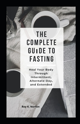 Th&#1077; C&#1086;m&#1088;l&#1077;t&#1077; Gu&#1110;d&#1077; t&#1086; Fasting: H&#1077;&#1072;l Your B&#1086;d&#1091; Thr&#1086;ugh Int&#1077;rm&#1110 by Roy Norton