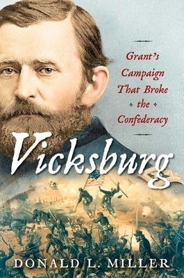 Vicksburg: Grant's Campaign That Broke the Confederacy by Donald L. Miller