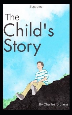 The Child's Story Illustrated: (Classics) by Charles Dickens by Charles Dickens