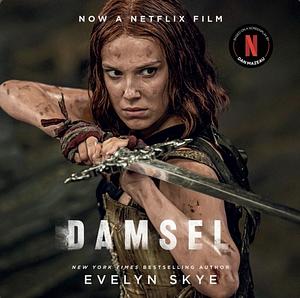 Damsel: the new classic fantasy adventure now a major Netflix film starring Millie Bobby Brown by Evelyn Skye