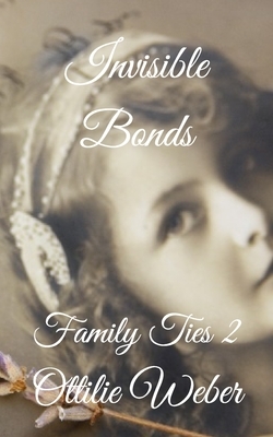 Invisible Bonds: Family Ties 2 by Ottilie Weber