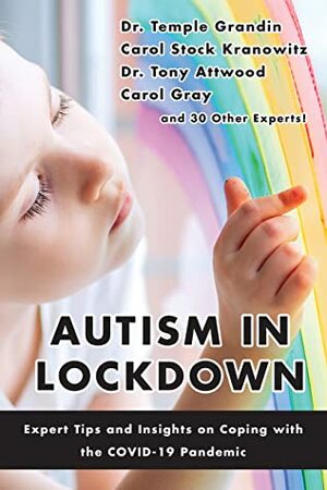 Autism in Lockdown: Expert Tips and Insights on Coping with the COVID-19 Pandemic by Dr. Raun D. Melmed, Beth Aune, Julie Clark, Cara Koscinski, Paula Aquilla, Stephen Sicoli, Janet Mora, Dr. Katie Saint, Nancy Kashman, Elizabeth King Gerlach, Dr. Wendela Whitcomb Marsh, Anita Lesko, Ellen Notbohm, Joye Newman, Roya Ostovar, Diana Friedlander, Sheila Wagner, Melissa Palmer, Dr. Tony Atwood, Carol Gray, Barbara Sher, Ronald Caissie, Krista DiVittore, Sean Barron, Dr. James Ball, Dr. Jed Baker, Temple Grandin, Carol Kranowitz, Karen Simmons, Bobbi Sheahan, Hartley Steiner