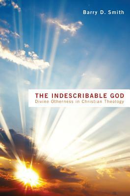 The Indescribable God by Barry D. Smith