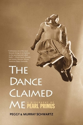 The Dance Claimed Me: A Biography of Pearl Primus by Peggy Schwartz, Murray Schwartz