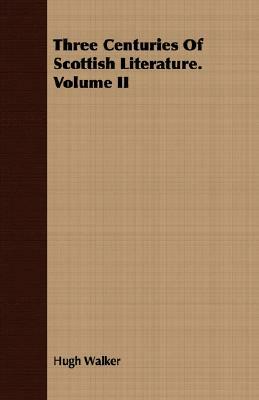 Three Centuries of Scottish Literature. Volume II by Hugh Walker