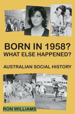 Born in 1958? What else happened? by Ron Williams