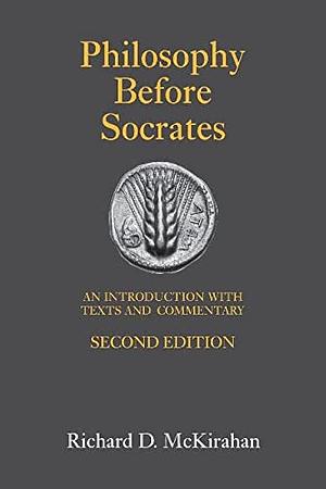 Philosophy Before Socrates: An Introduction with Texts and Commentary by Richard D. McKirahan