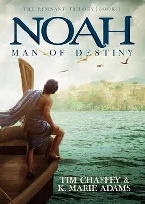 Noah: Man of Destiny by Tim Chaffey, K. Marie Adams