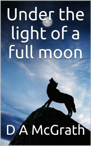 Under the light of a full moon by D.A. McGrath