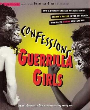 Confessions of the Guerrilla Girls: By the Guerrilla Girls (Whoever They Really Are) by Guerrilla Girls, Whitney Chadwick