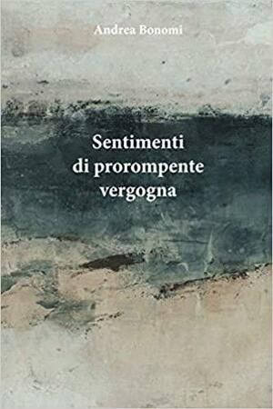 SENTIMENTI DI PROROMPENTE VERGOGNA by Andrea Bonomi