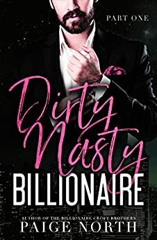 Dirty Nasty Billionaire: Part One by Paige North