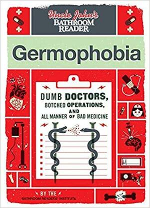 Germophobia: Dumb Doctors, Botched Operations, and All Manner of Bad Medicine by Bathroom Readers' Institute