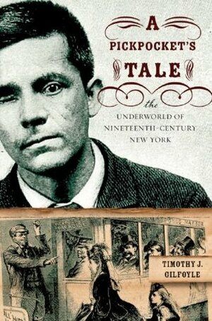 A Pickpocket's Tale: The Underworld of Nineteenth-Century New York by Timothy J. Gilfoyle