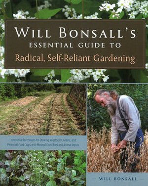 Will Bonsall's Essential Guide to Radical Self-Reliant Gardening by Will Bonsall