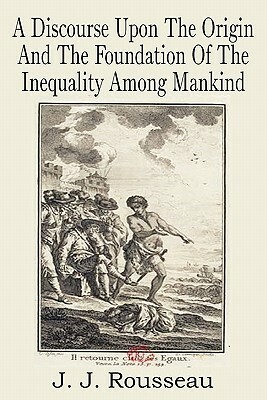 A Discourse Upon the Origin and the Foundation of the Inequality Among Mankind by Jean-Jacques Rousseau