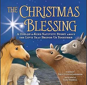 The Christmas Blessing: A One-of-a-Kind Nativity Story for Kids about the Love That Brings Us Together by Erin Guendelsberger, Gail Yerrill