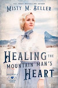 Healing the Mountain Man's Heart by Misty M. Beller, Misty M. Beller