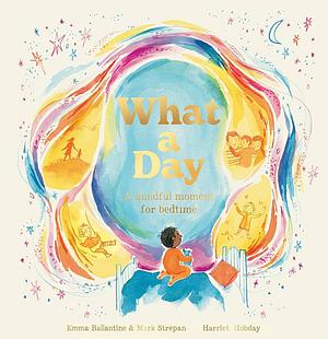 What a Day: A Mindful Moment For Bedtime by Emma Ballantine