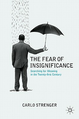 The Fear of Insignificance: Searching for Meaning in the Twenty-First Century by C. Strenger