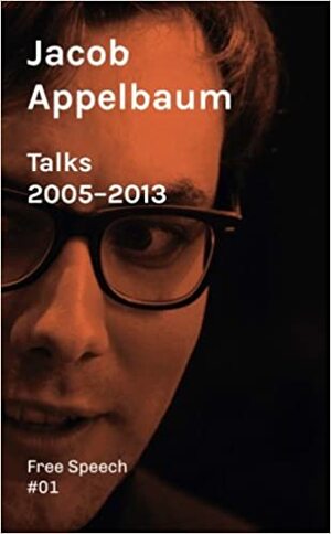 Talks 2005-2013 by Jacob Appelbaum