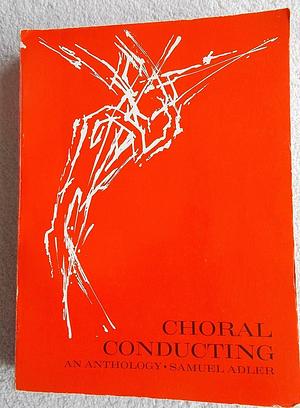 Choral Conducting: An Anthology by Samuel Adler
