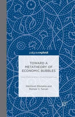 Toward a Metatheory of Economic Bubbles: Socio-Political and Cultural Perspectives by N. Dholakia, Robert Turcan