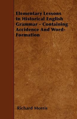 Elementary Lessons In Historical English Grammar - Containing Accidence And Word-Formation by Richard Morris