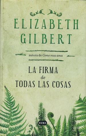 Firma de todas las cosas, La by Elizabeth Gilbert