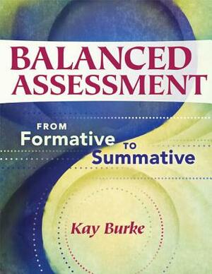 Balanced Assessment: From Formative to Summative by Kay Burke