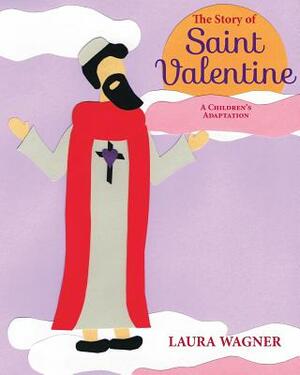 The Story of Saint Valentine by Laura Wagner